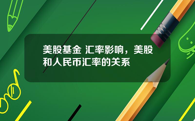 美股基金 汇率影响，美股和人民币汇率的关系